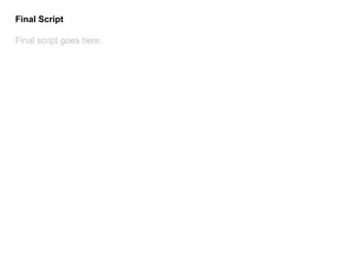 Final Script 
Final script goes here. 
 