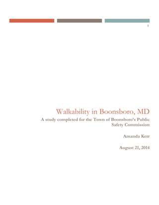 1
Walkability in Boonsboro, MD
A study completed for the Town of Boonsboro’s Public
Safety Commission
Amanda Kerr
August 21, 2014
 