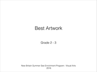 Best Artwork
Grade 2 - 3
New Britain Summer See Enrichment Program - Visual Arts
2016
 
