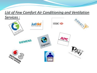 List of Few Comfort Air Conditioning and Ventilation
Services :
 