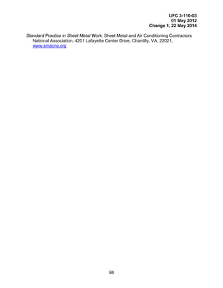 UFC 3-110-03
01 May 2012
Change 1, 22 May 2014
98
Standard Practice in Sheet Metal Work, Sheet Metal and Air Conditioning Contractors
National Association, 4201 Lafayette Center Drive, Chantilly, VA, 22021,
www.smacna.org
 