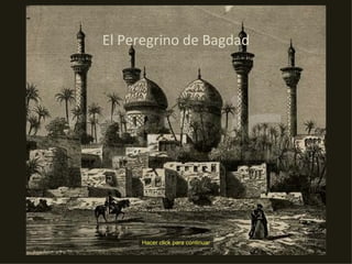 El Peregrino de Bagdad Hacer click para continuar 