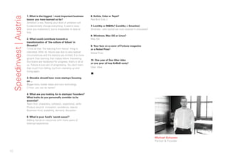 62
Michael Schuster
Partner & Founder
Speedinvest|Austria 1. What is the biggest / most important business
lesson you have learned so far?
Ambition is key. Raising your level of ambition will
fundamentally change everything. It seems easy
once you mastered it, but is impossible to dare at
first.
2. What could contribute towards a
transformation of ‘the culture of failure’ in
Slovakia?
I think all that ‘the learning from failure’ thing is
overrated. After all, failure was due to very special
circumstances and the lessons are limited. It is more
growth than learning that makes failure interesting.
Our brains are hardwired for progress, that’s in all of
us. Failure is just part of progressing. You don’t learn
that much from falling, but from standing up and
trying again.
3. Slovakia should have more startups focusing
on ...
Bigger bets, bolder ideas and core technology.
C’mon, you can do better!
4. What are you looking for in startups/ founders?
What traits do you personally consider to be
essential?
Team first: characters, cohesion, experience, skills
Product second: innovation, excellence, beauty
Business third: scalability, demand, disruption
5. What is your fund’s ‘secret sauce’?
Adding hands-on resources with many years of
(startup) experience.
6. Kofola, Coke or Pepsi?
Red Bull Cola ;)
7. Lentilky or M&Ms? (Lentilky = Smarties)
Smarties - who would eat nuts covered in chocolate?
8. Windows, Mac OS or Linux?
Mac OS
9. Your face on a cover of Fortune magazine
or a Nobel Prize?
Nobel Prize
10. One year of free Uber rides
or one year of free AirBnB rents?
Uber rides
▪
 