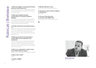 74
Marek Zámečník
Co-Founder
RubixLab|Bratislava 1. What is the biggest / most important business
lesson you have learned so far?
Finding the right team. It is important that everyone
on your team is sharing the same vision and values
for doing business.
2. What could contribute towards a
transformation of ‘the culture of failure’ in
Slovakia?
It is important to see examples of company failures
and to talk about it openly with no shame. Also to
see examples of failures that managed to get back
and find new ways of doing business.
3. Slovakia should have more startups focusing
on ...
Internet of Things. Slovakia has ideal technical skillset
for IoT and combining this with the potential of this
sector, we could see some interesting projects
coming up. We just need to educate and spread the
word about IoT.
4. What are your plans for the upcoming 12
months? What are you preparing for your
community?
We are introducing a set of conferences dedicated
to Venture Capital around Europe through which
we want to open up Slovak VC scene. We are also
working on some other projects but cannot disclose
them at the moment :)
5. What is your organization’s / entity’s ‘secret
sauce’? What makes you special?
Working with and attracting internationals to Slovakia.
6. Kofola, Coke or Pepsi?
Kofola
7. Lentilky or M&Ms?
M&Ms
8. Windows, Mac OS or Linux?
Hard one but both: Windows & Mac OS.
9. Your face on a cover of Fortune magazine
or a Nobel Prize?
Nobel Prize
10. One year of free Uber rides
or one year of free AirBnB rents?
Free AirBnB. Gosh! Feel like traveling now!
▪
 