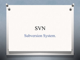 SVN
Subversion System.
 