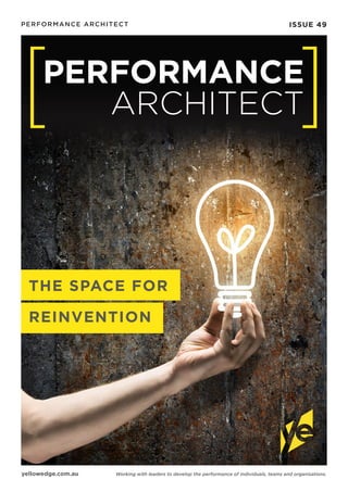 ISSUE 49PERFORMANCE ARCHITECT
yellowedge.com.au Working with leaders to develop the performance of individuals, teams and organisations.
REINVENTION
THE SPACE FOR
 