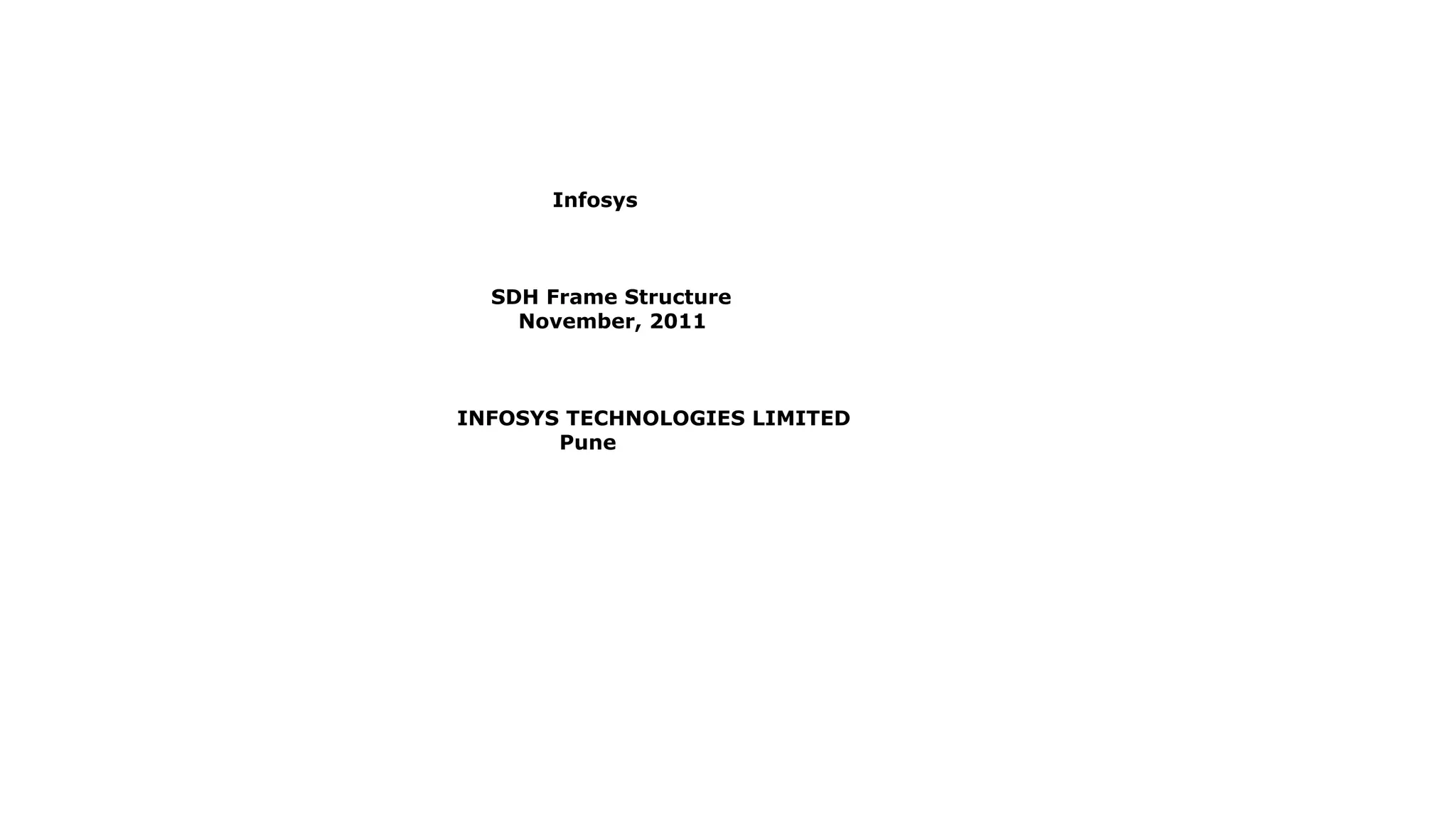 © 2011 Infosys Technologies Limited, India
Infosys
SDH Frame Structure
November, 2011
INFOSYS TECHNOLOGIES LIMITED
Pune
 