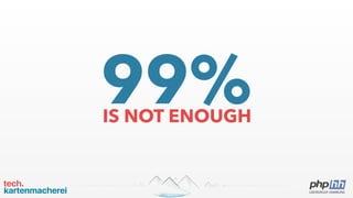 99%IS NOT ENOUGH
 
