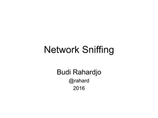 Network Sniffing
Budi Rahardjo
@rahard
2016
 