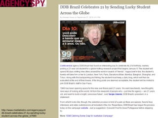 http://www.mediabistro.com/agencyspy/d
db-brazil-celebrates-21-by-sending-lucky-
student-across-the-globe_b7690
 