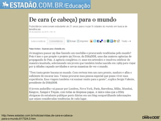 http://www.estadao.com.br/noticias/vidae,de-cara-e-cabeca-
para-o-mundo,617324,0.htm
 