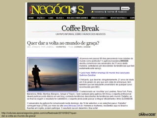 http://colunas.epocanegocios.globo.com/coffeebreak/2010/09/27/quer-
dar-a-volta-ao-mundo-de-graca/
 
