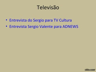 Televisão
• Entrevista do Sergio para TV Cultura
• Entrevista Sergio Valente para ADNEWS
 