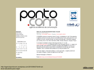 http://agenciapontocom.wordpress.com/2010/09/27/dm9-vai-
levar-estudante-para-viajar/
 