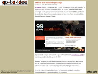 http://www.go-to-idee.com.br/noticias/vermais/dm9-vai-
levar-estudante-para-viajar
 