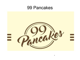 99 Pancakes
.
 