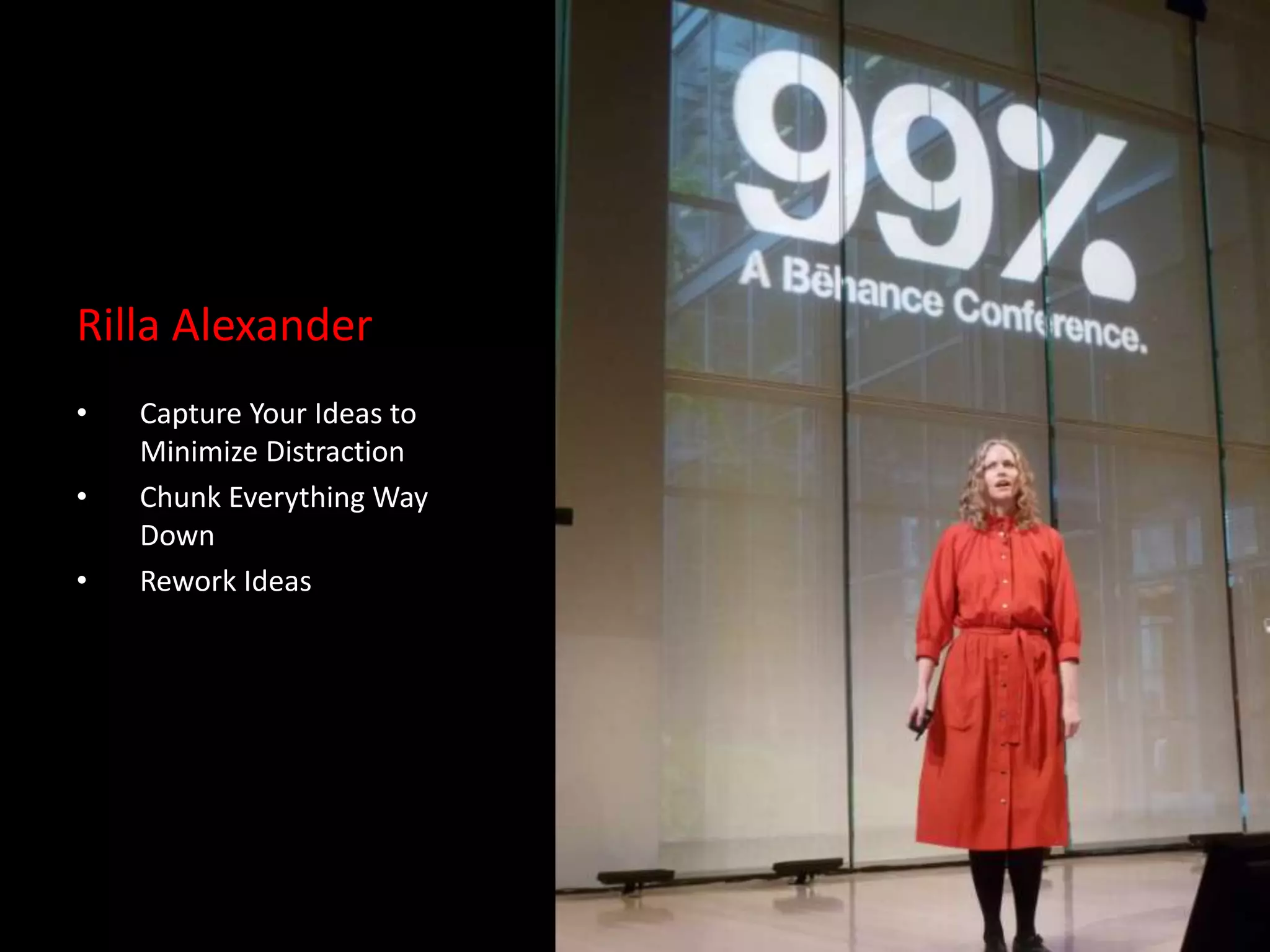 Rilla Alexander
•   Capture Your Ideas to
    Minimize Distraction
•   Chunk Everything Way
    Down
•   Rework Ideas
 