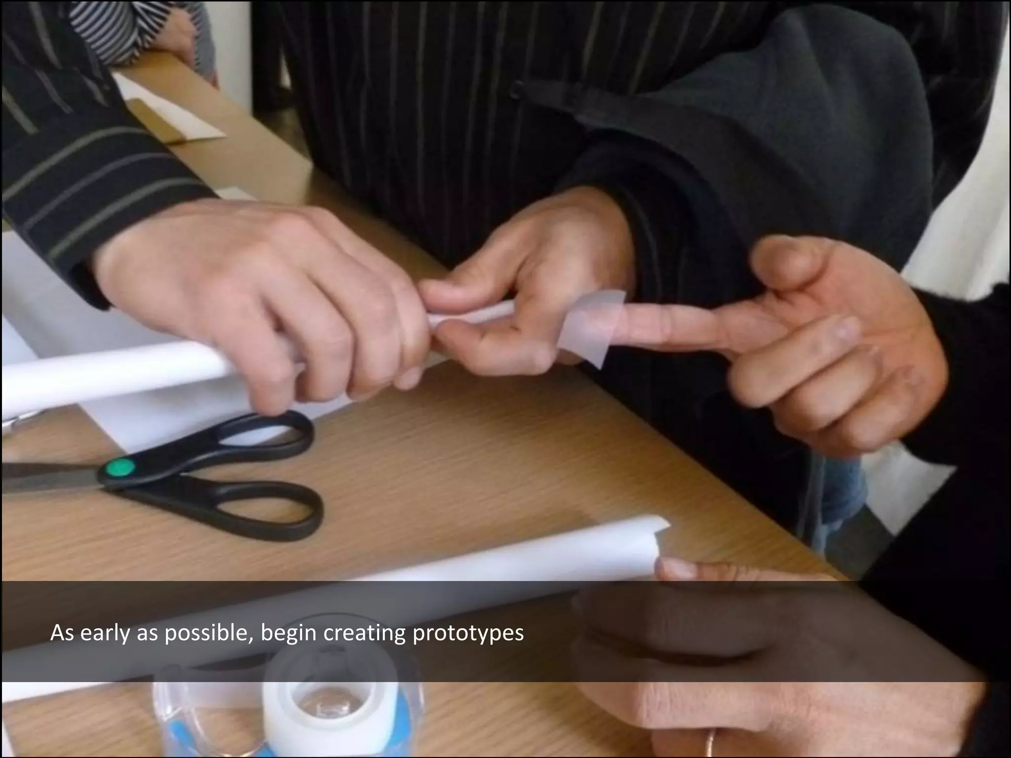 As early as possible, begin creating prototypes
 