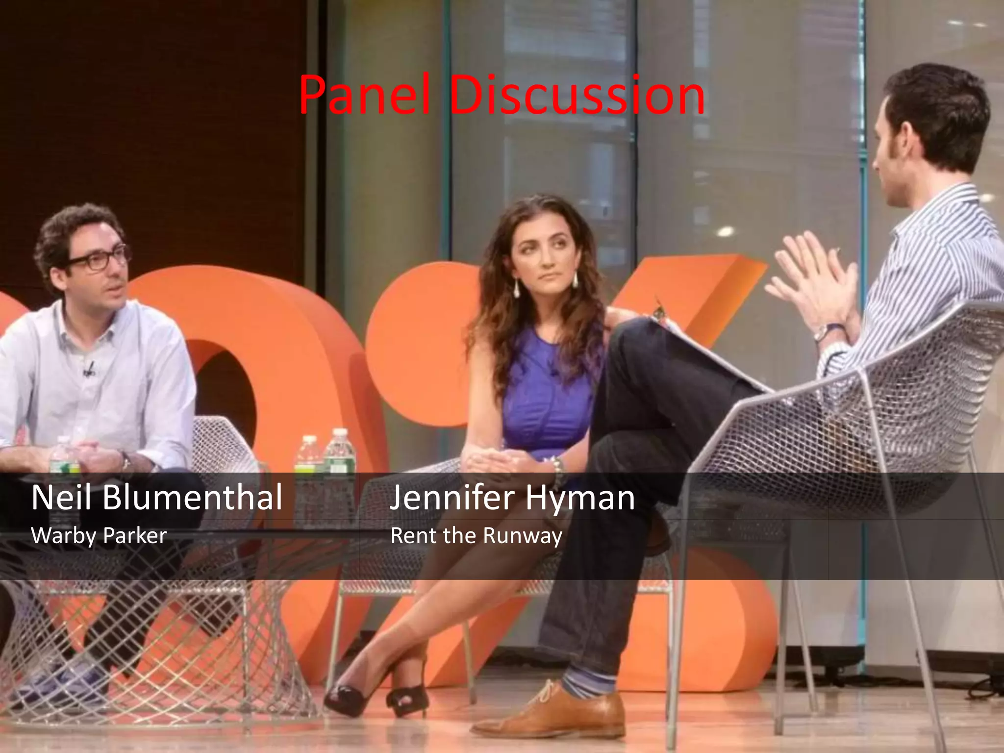 Panel Discussion




Neil Blumenthal      Jennifer Hyman
Warby Parker         Rent the Runway
 