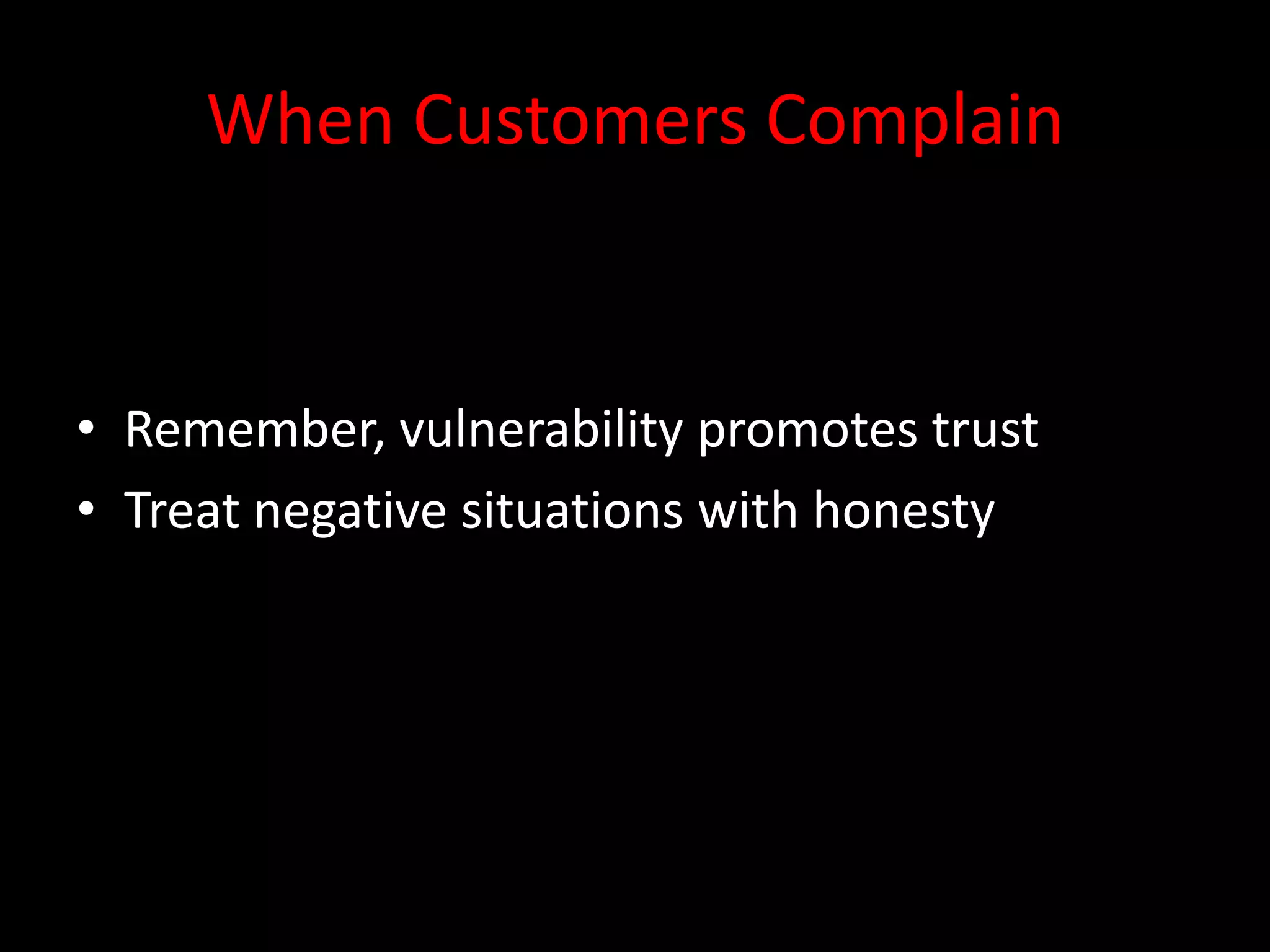 When Customers Complain


• Remember, vulnerability promotes trust
• Treat negative situations with honesty
 