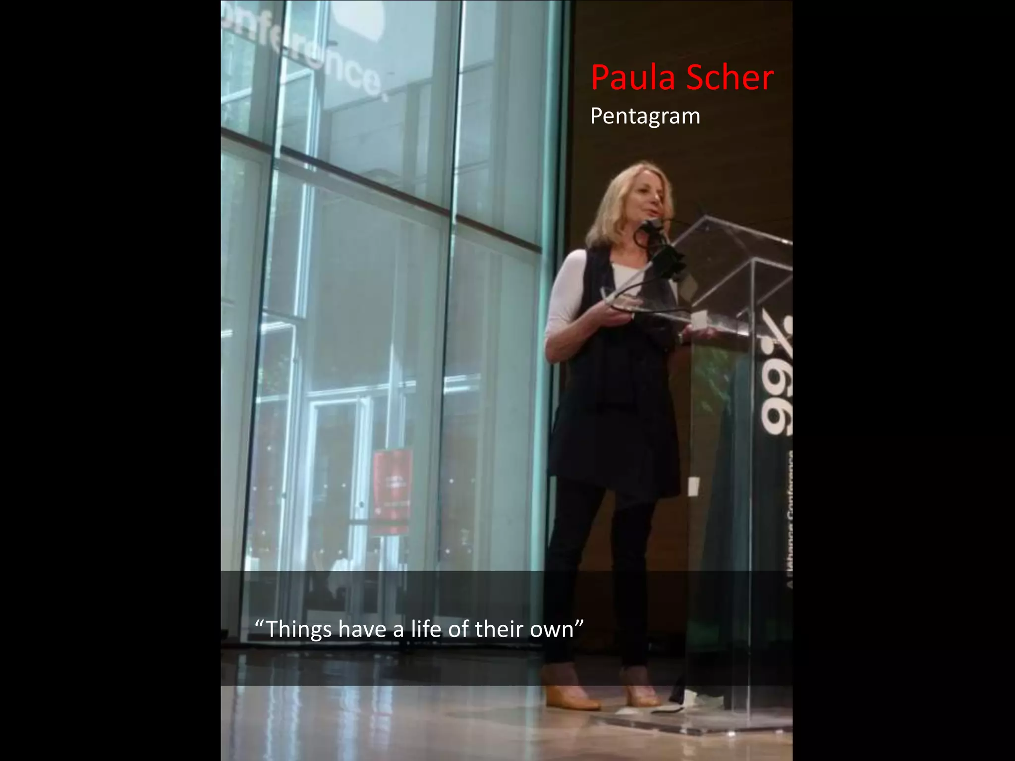 Paula Scher
                                    Pentagram




“Things have a life of their own”
 