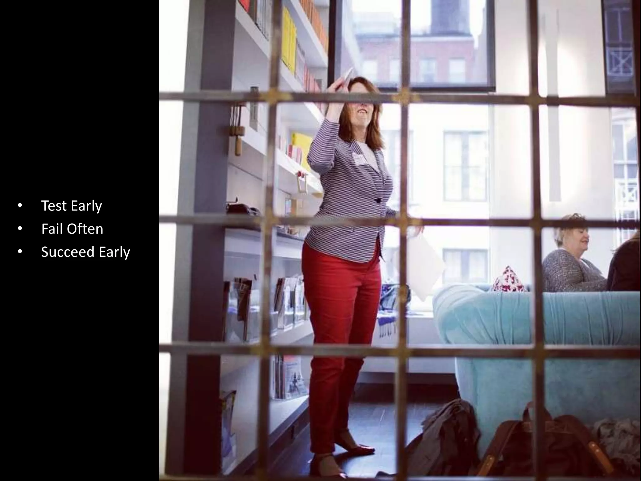 •   Test Early
•   Fail Often
•   Succeed Early
 