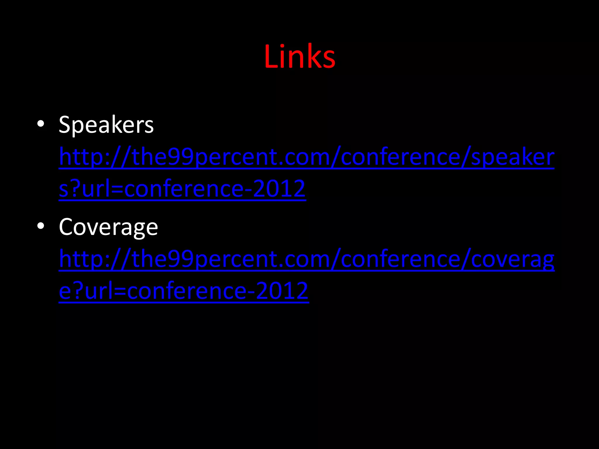 Links
• Speakers
  http://the99percent.com/conference/speaker
  s?url=conference-2012
• Coverage
  http://the99percent.com/conference/coverag
  e?url=conference-2012
 