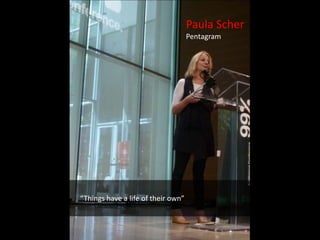 Paula Scher
                                    Pentagram




“Things have a life of their own”
 