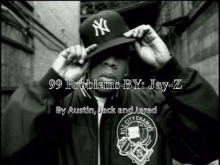 99 Problems BY: Jay-Z By Austin, Jack and Jared 