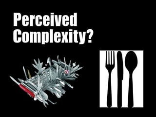 Perceived	 
Complexity?
 