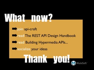 What	 now?
 ➡join api-craft
 ➡read The REST API Design Handbook
 ➡read Building Hypermedia APIs...
 ➡socialize your ideas
       Thank	 you!
 