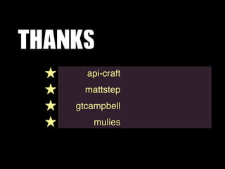 THANKS
  ★     api-craft
  ★     mattstep
  ★   gtcampbell
  ★       mulies
 