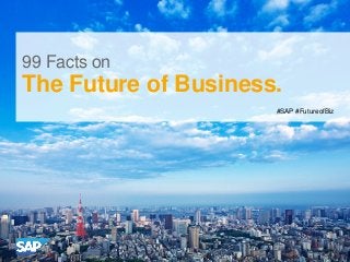 #SAP #FutureofBiz
99 Facts on
The Future of Business.
 