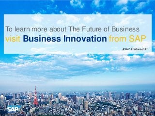 To learn more about The Future of Business
visit Business Innovation from SAP
#SAP #FutureofBiz
 