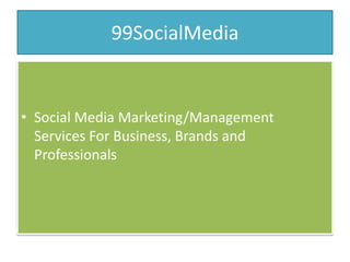 99SocialMedia


• Social Media Marketing/Management
  Services For Business, Brands and
  Professionals
 