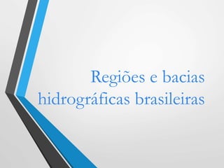 Regiões e bacias
hidrográficas brasileiras
 