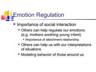 Emotion Regulation
 Importance of social interaction
 Others can help regulate our emotions
(e.g. mothers soothing young...
