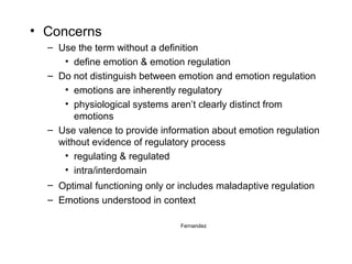 • Concerns
– Use the term without a definition
• define emotion & emotion regulation
– Do not distinguish between emotion ...