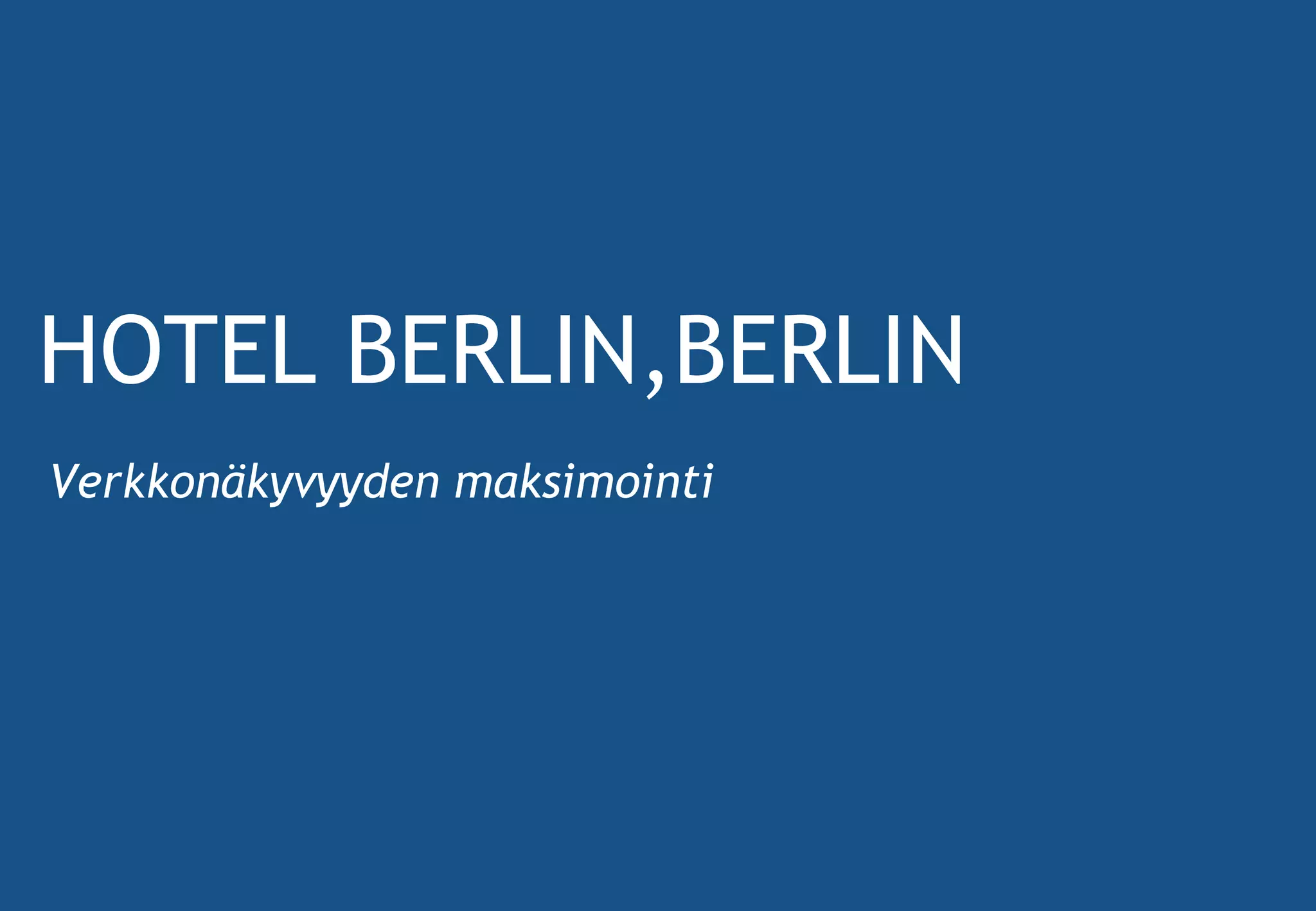 HOTEL BERLIN,BERLIN
Verkkonäkyvyyden maksimointi
 