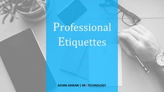 Professional
Etiquettes
ACHINI ADIKARI | 99X TECHNOLOGY
 