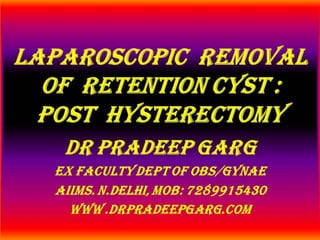 Retention Cyst: Post Hysterectomy : Lap Management ; Dr Pradeep Garg