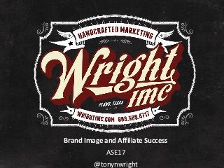 Brand Image and Affiliate Success
ASE17
@tonynwright
 