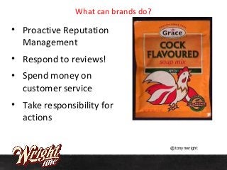 What can brands do?
• Proactive Reputation
Management
• Respond to reviews!
• Spend money on
customer service
• Take respo...