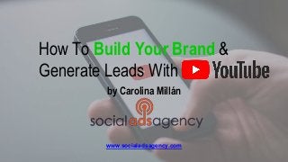 How To Build Your Brand &
Generate Leads With
by Carolina Millán
www.socialadsagency.com
 