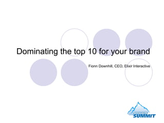 Dominating the top 10 for your brand Fionn Downhill, CEO, Elixir Interactive 