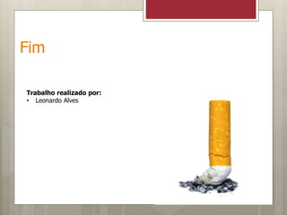 Fim
Trabalho realizado por:
• Leonardo Alves
 