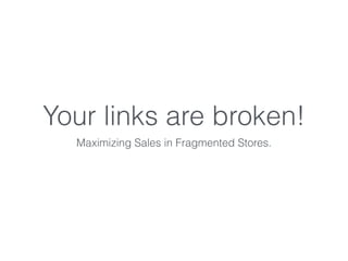 Your links are broken!
Maximizing Sales in Fragmented Stores.
 