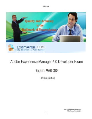 Demo Edition
Adobe Experience Manager 6.0 Developer Exam
Exam: 9A0-384
9A0-384
1
http://www.examarea.com
http://www.fravo.com
 