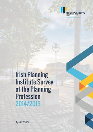 Irish Planning
Institute Survey
of the Planning
Profession
2014/2015
April 2015
 