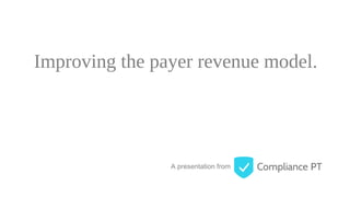 A presentation from
Improving the payer revenue model.
 